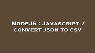 NodeJS : Javascript / convert json to csv