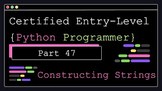 Certified Entry Level Python Programmer - Part 47 - Constructing Strings