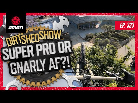 The Secret Route to a Great Mountain Biker “Super Pro or Gnarly AF?” | Dirt Shed Show episode. 333