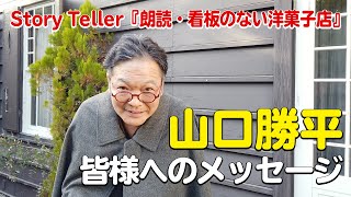 【出演メッセージ】山口勝平：Story Teller 「朗読・看板のない洋菓子店」