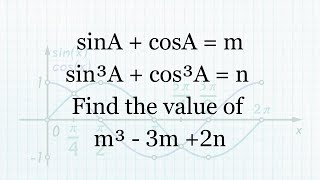 If sinA + cosA = m and sin^3A + cos^3A = n . Find the value of m^3 -3m + 2n|#trigonometry