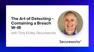 The Art of Detecting - Containing A Breach W- IR with Tony Kirtley, Secureworks