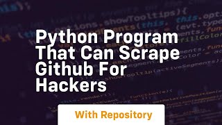 Python program that can scrape github for hackers
