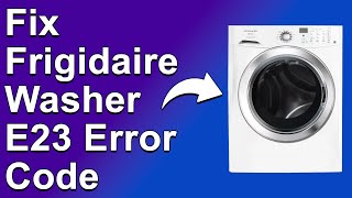 How To Fix Frigidaire Washer E23 Error Code (What Does It Indicates? What Should You Do To Fix It?)