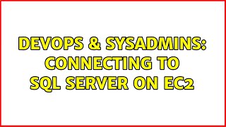 DevOps & SysAdmins: Connecting to SQL Server on EC2
