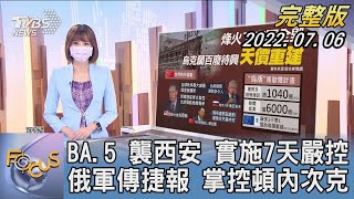 【1200完整版】BA.5 襲西安 實施7天嚴控 俄軍傳捷報 掌控頓內次克｜李作珩｜FOCUS世界新聞 20220706