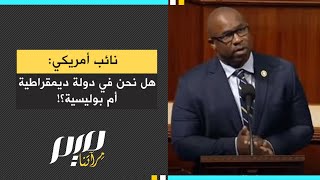 نائب أمريكي: هل نحن في دولة ديمقراطية أم بوليسية؟!