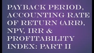 Capital Budgeting: Payback Period, ARR, NPV, Profitability Index and IRR- Part II