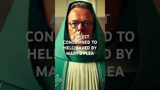 A Catholic priest condemned to hell saved by Mary’s intercession!