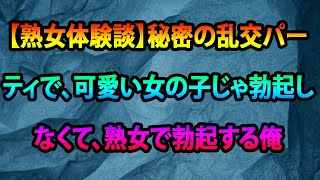 【熟女体験談】秘密の乱交パーティで、可愛い女の子じゃ勃起しなくて、熟女で勃起する俺