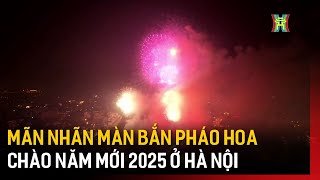 Mãn nhãn màn bắn pháo hoa chào năm mới 2025 ở Hà Nội