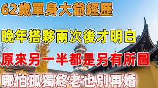 62歲單身大爺經歷：晚年搭夥兩次後才明白，原來另一半都是另有所圖，哪怕孤獨終老也別再婚｜禪語點悟