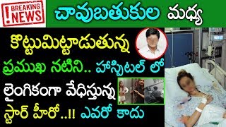 ప్రాణాలతో పోరాడుతున్న టాలీవుడ్ నటిని హాస్పిటల్ లో వేధిస్తున్న స్టార్ నటుడు ఎవరో తెలుసా ? Tollywood