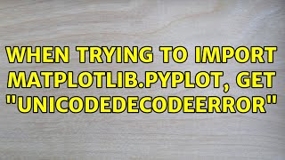 Ubuntu: When trying to import Matplotlib.pyplot, get "UnicodeDecodeError"