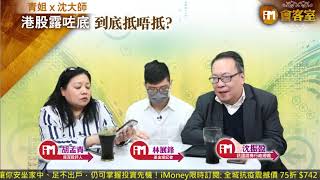 【iM會客室 青姐X沈大師】港股露咗底 到底抵唔抵？