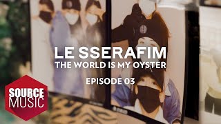 LE SSERAFIM (르세라핌) Documentary 'The World Is My Oyster' EPISODE 03
