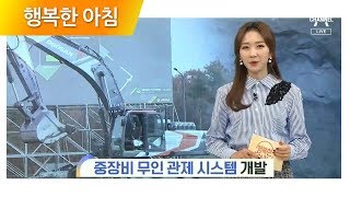 [친절한 예인씨] 드론을 활용한 '중장비 무인관제 시스템' 개발 | 행복한 아침 200회