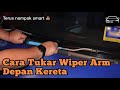 Cara Tukar Wiper Arm Depan Kereta | Perodua Kelisa