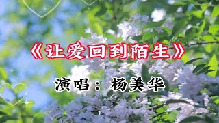 杨美华演唱的一首《让爱回到陌生》伤感走心，催人泪下，好听