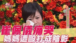 【精華版】 崔佩儀痛哭！媽媽遭毆打成一輩子的烙印