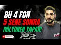 BU 4 FON 5 SENE SONRA MİLYONER YAPAR!