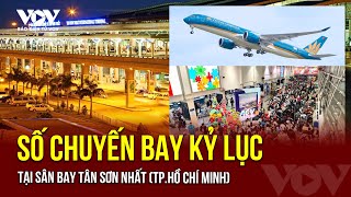 Sân bay Tân Sơn Nhất đón số chuyến bay kỷ lục | Báo Điện tử VOV