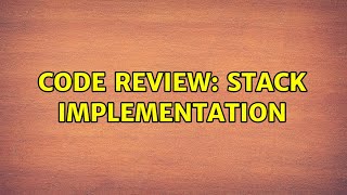 Code Review: Stack Implementation (2 Solutions!!)