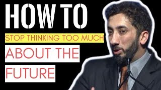 How to Stop Thinking Too Much About Future I Nouman Ali Khan I 2019
