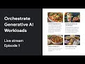 Generative AI Orchestration - Episode 1 (live stream recording)