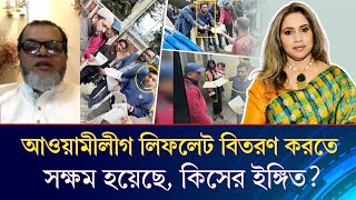 আওয়ামীলীগ লিফলেট বিতরণ করতে সক্ষম হয়েছে, কিসের ইঙ্গিত ?