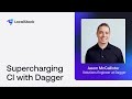 Supercharging CI with Dagger