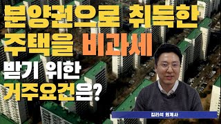 분양권으로 취득한 주택을 비과세받기 위한 거주요건 총정리!!!