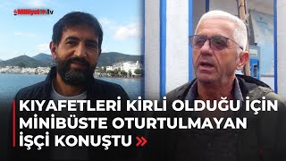 Kıyafetleri kirli olduğu için minibüste oturtulmayan işçi konuştu