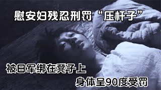 慰安妇残忍刑罚“压杆子”：被日军绑在凳子上，折磨的体无完肤