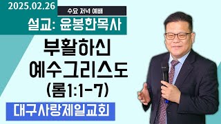 생방송 대구사랑제일교회 수요저녁예배 설교:윤봉한목사 2025.02.26