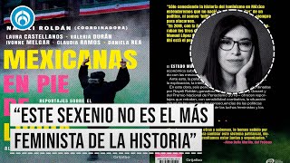 El feminismo no es opositor a personas ni a hombres: Nayeli Roldán, periodista