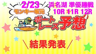 2/23.モンキー坂元予想！ボートレース浜名湖 10R 11R 12R 準優勝戦