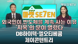 [마켓SE7EN] 외국인이 반도체를 계속 사는 이유\u0026'지옥'의 문이 열렸다 - DB하이텍·엘오티베큠·제이콘텐트리 / 함정남 IBK투자증권 강남센터 차장/ 매일경제TV