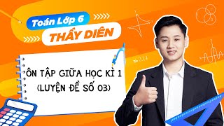 Toán lớp 6 - Ôn tập giữa học kì 1 (Luyện đề số 03) - Thầy Lê Ngọc Diên