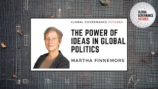 Martha Finnemore – The Power of Ideas in Global Politics