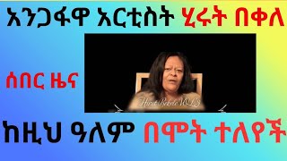 አንጋፍዋ አርቲስት ሂሩት በቀለ ከዚህ አለም በሞት ተለየች