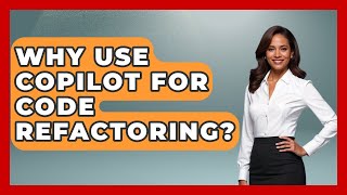 Why Use Copilot For Code Refactoring? - Learning To Code With AI