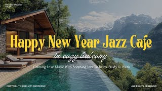 Happy New Year Jazz Cafe In Balcony | Calming Lake Music With Soothing Jazz To Relax, Study \u0026 Work