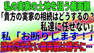 【スカッとする話】私の実家の土地を狙う義両親「貴方の実家の相続はどうするの？私達に任せない」私「お断りします！」諦めきれない義両親は勝手に…