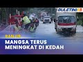 BANJIR | Mangsa Di Kedah Meningkat Lebih 1,900 Mangsa