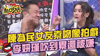 陳為民女友索吻方式像拍電影？李妍瑾吹到累爆還被男友潑冷水？！ 11點熱吵店 20210921