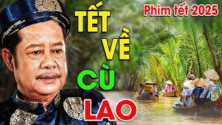 TẾT VỀ CÙ LAO | Phim Hài Tết 2025 Mới Nhất | Phim Tết Việt Nam 2025 | Phim Việt Nam Hay Nhất 2025