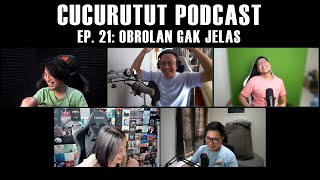 Kembali ke Obrolan Gak Jelas Kita - CUCURUTUT PODCAST #21