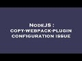 NodeJS : copy-webpack-plugin configuration issue
