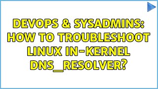 DevOps & SysAdmins: How to troubleshoot Linux in-kernel dns_resolver? (2 Solutions!!)
